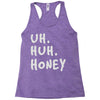uh huh honey Racerback Tank