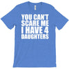 you can't scare me i have four daughters T-Shirt