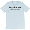 sorry i'm late T-Shirt