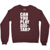 can you play guitar can you fuck Crewneck Sweatshirt