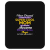 I Never Dreamed I'd Grow Up To Be A Super Cool Mom Of A Freaking Aweso Mousepad