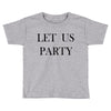 let us party Toddler T-shirt