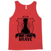 Be Brave - Chess Pawn - Chess Lover Tank Top