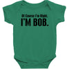 of course i'm right i'm bob Baby Bodysuit