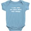i am why we can't have nice things Baby Onesie