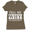 tell me why we shouldn't Ladies Fitted T-Shirt