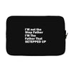 I&rsquo;M not the Step Father I&rsquo;M The Father That STEPPED UP Laptop sleeve