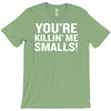 you're killing me smalls T-Shirt