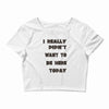 really didn't want to be here today girls Crop Top
