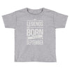 legends are born in september Toddler T-shirt