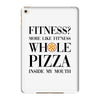 fitness  more like fitness whole pizza inside my mouth iPad Mini 4