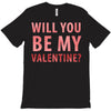 will you be my valentine T-Shirt