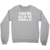 you're killing me smalls Crewneck Sweatshirt