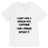 don't have a caffeine problem girls V-Neck Tee