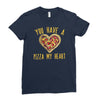 you have a pizza my heart Ladies Fitted T-Shirt