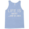 life is short ...and so am i Tank Top