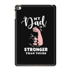 My Dad is Stronger Than Yours iPad Mini 4