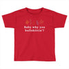Baby Why You Bullshittin Toddler T-shirt