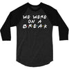 we were on a break 3/4 Sleeve Shirt