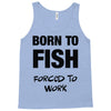 born to fish forced to work Tank Top