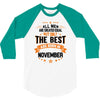All Men Created Equal But The Best Born In November 3/4 Sleeve Shirt
