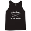 i'm here because you broke something Tank Top