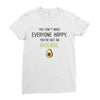 You Cant Make Everyone Happy You Are Not An Avocado Ladies Fitted T-Shirt