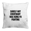 Surely Not Everybody Was Kung Fu Fighting Throw Pillow