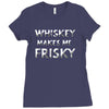 whiskey makes me frisky Ladies Fitted T-Shirt