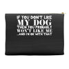 If You Don't Like My Dog Then You Probably Won't Like Me Accessory Pouches