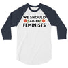 We Sould All Be Feminists 3/4 Sleeve Shirt