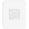 pizza makes me happy Mousepad