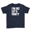 i'm fat let's party Youth Tee