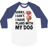 SORRY, I CAN I HAVE PLANS WITH MY DOG 3/4 Sleeve Shirt
