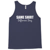 same shirt different day Tank Top