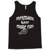 mermaids have more fun Tank Top