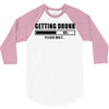 getting drunk please wait 3/4 Sleeve Shirt