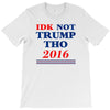 idk not trump though 2016 T-Shirt