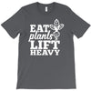 eat plants lift heavy T-Shirt