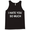 i hate you so much Tank Top
