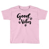 Good Vibes Toddler T-shirt