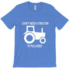 i dont need a tractor to pull hoes funny T-Shirt