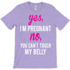 Yes I Am Pregnant No You Can't Touch My Belly T-Shirt