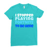 i stopped playing fortnite to be here Ladies Fitted T-Shirt