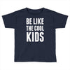 be like the cool kids Toddler T-shirt