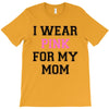 i wear pink for my mom breast cancer T-Shirt