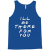 I'll Be There For You Tank Top