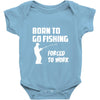 born to go fishing forced to work mens funny Baby Onesie