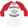 nutella is cheaper than therapy 3/4 Sleeve Shirt