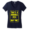 that's a horrible idea what time Women's V-Neck T-Shirt